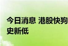 今日消息 港股快狗打车连跌10日 股价续刷历史新低