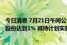 今日消息 7月21日午间公告一览：爱朋医疗股东张智慧减持股份达到1% 减持计划实施完毕