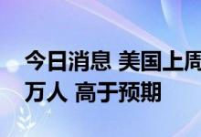 今日消息 美国上周初请失业金人数录得25.1万人 高于预期