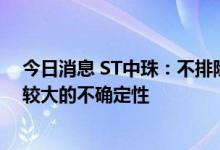 今日消息 ST中珠：不排除未来在公司控制权变化方面出现较大的不确定性