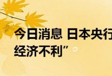 今日消息 日本央行行长：日元急速贬值“对经济不利”