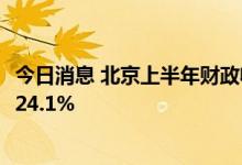 今日消息 北京上半年财政收支情况公布，卫生健康支出增长24.1%