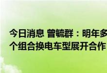 今日消息 曾毓群：明年多车搭载麒麟电池上市、EVOGO多个组合换电车型展开合作