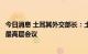 今日消息 土耳其外交部长：土方拟与俄罗斯举行合作委员会最高层会议