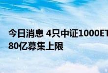 今日消息 4只中证1000ETF首日合计认购逾200亿 富国逼近80亿募集上限
