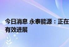 今日消息 永泰能源：正在开展相关优质储能项目尽调并取得有效进展