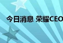 今日消息 荣耀CEO赵明：没有造车的计划