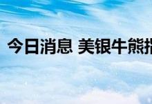 今日消息 美银牛熊指标仍处于极度看跌水平