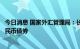 今日消息 国家外汇管理局：长期来看，外资仍会稳步增持人民币债券