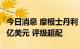 今日消息 摩根士丹利：苹果市值可能重回3万亿美元 评级超配