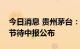 今日消息 贵州茅台：上半年业绩增长具体细节待中报公布