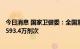 今日消息 国家卫健委：全国累计报告接种新冠病毒疫苗341593.4万剂次