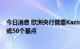 今日消息 欧洲央行管委Kazimir预期9月份的加息幅度为25或50个基点