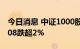 今日消息 中证1000股指期货主力合约 IM2208跌超2%