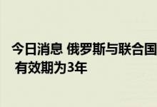 今日消息 俄罗斯与联合国签署推进俄粮食和化肥出口备忘录 有效期为3年