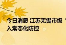 今日消息 江苏无锡市级“黄码医院”停诊 全市养老机构转入常态化防控
