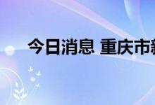 今日消息 重庆市新增本土确诊病例3例