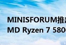MINISFORUM推出UM580迷你电脑 配备AMD Ryzen 7 5800H处理器