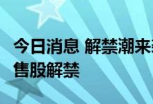 今日消息 解禁潮来袭！下周共有28.06亿股限售股解禁