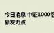 今日消息 中证1000衍生品有望成为量化策略新发力点