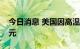 今日消息 美国因高温每年经济损失达千亿美元