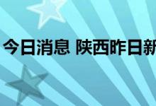 今日消息 陕西昨日新增1例境外输入确诊病例