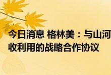 今日消息 格林美：与山河智能签署工程机械电动化与电池回收利用的战略合作协议