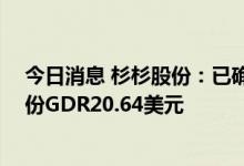 今日消息 杉杉股份：已确定本次发行GDR的最终价格为每份GDR20.64美元