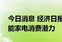今日消息 经济日报金观平：加快释放绿色智能家电消费潜力