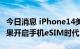 今日消息 iPhone14美版或取消SIM卡槽：苹果开启手机eSIM时代