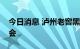 今日消息 泸州老窖黑盖举行大光瓶战略宣讲会