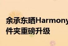 余承东晒HarmonyOS 3界面：卡片、智能文件夹重磅升级