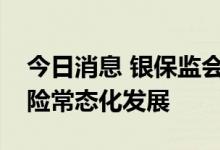 今日消息 银保监会：将推动专属商业养老保险常态化发展
