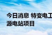 今日消息 特变电工：控股公司投资建设新能源电站项目