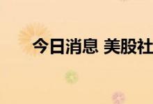 今日消息 美股社交媒体板块延续跌势