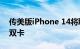 传美版iPhone 14将取消SIM卡槽 国内依旧双卡