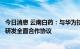 今日消息 云南白药：与华为技术有限公司签署人工智能药物研发全面合作协议