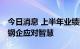 今日消息 上半年业绩整体低迷 行业变局考验钢企应对智慧