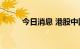 今日消息 港股中国飞鹤跌近10%