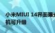 小米MIUI 14界面曝光 8月初首批只有3款手机可升级