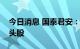 今日消息 国泰君安：回调布局成长与赛道龙头股