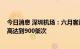 今日消息 深圳机场：六月客运业务稳中向好 单日航班量最高达到900架次