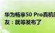华为畅享50 Pro真机照曝光 参数也已清晰 网友：就等发布了