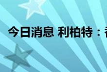 今日消息 利柏特：香港和石拟减持不超2%