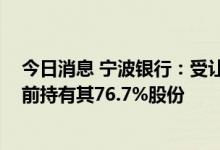 今日消息 宁波银行：受让华融消金公司6.7%股份获批，目前持有其76.7%股份
