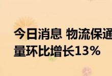 今日消息 物流保通保畅：高速公路货车通行量环比增长13%