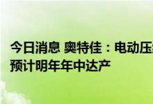 今日消息 奥特佳：电动压缩机供不应求 年产100万台生产线预计明年年中达产
