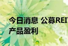 今日消息 公募REITs二季报渐次出炉 超七成产品盈利