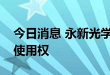今日消息 永新光学：公司竞得国有建设用地使用权