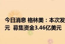 今日消息 格林美：本次发行的GDR最终价格为每份12.28美元  募集资金3.46亿美元